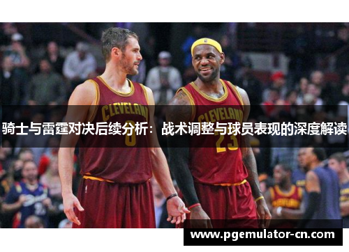 骑士与雷霆对决后续分析：战术调整与球员表现的深度解读