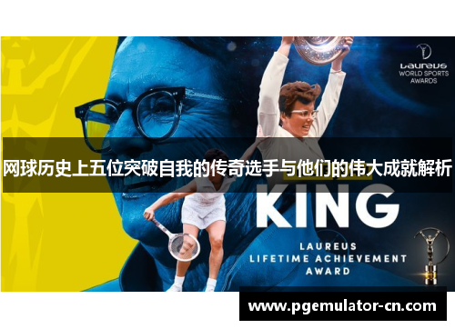 网球历史上五位突破自我的传奇选手与他们的伟大成就解析