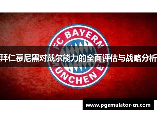 拜仁慕尼黑对戴尔能力的全面评估与战略分析