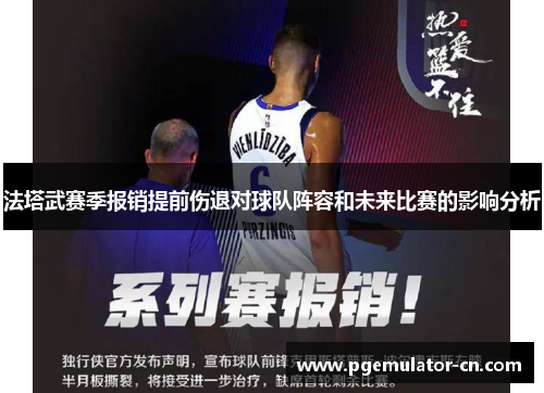 法塔武赛季报销提前伤退对球队阵容和未来比赛的影响分析