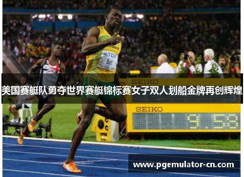 美国赛艇队勇夺世界赛艇锦标赛女子双人划船金牌再创辉煌