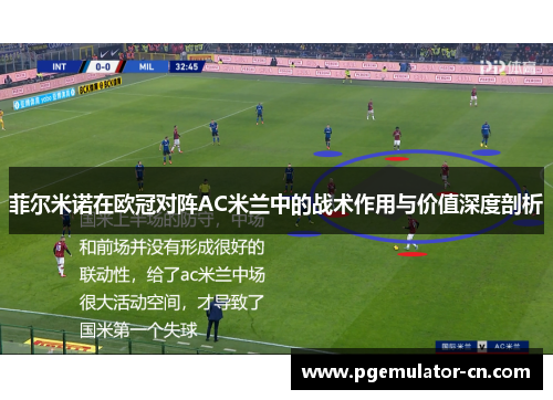 菲尔米诺在欧冠对阵AC米兰中的战术作用与价值深度剖析